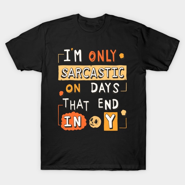 I'm Only Sarcastic On Days That End In Y T-Shirt by Scriptnbones